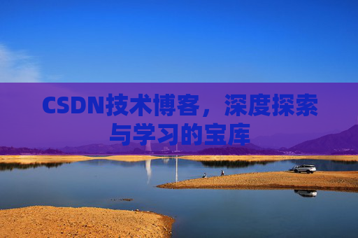 CSDN技术博客，深度探索与学习的宝库